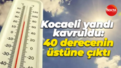 Kocaeli yandı kavruldu: 40 derecenin üstüne çıktı