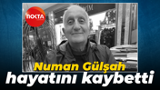 Numan Gülşah hayatını kaybetti