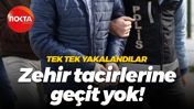 Tek tek yakalandılar… Zehir tacirlerine geçit yok!