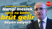 Mehmet Şimşek tek tek açıkladı: Hangi meslek aylık ne kadar brüt gelir beyan ediyor?