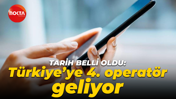 Tarih belli oldu: Türkiye’ye 4. operatör geliyor