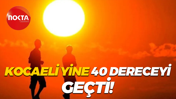 Kocaeli yine 40 dereceyi geçti!
