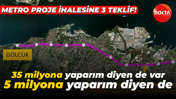Metro Proje ihalesine 3 teklif! 35 milyona yaparım diyen de var 5 milyona yaparım diyen de