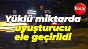 Yüklü miktarda uyuşturucu ele geçirildi
