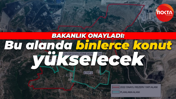 Bakanlık onayladı: Bu alanda binlerce konut yükselecek