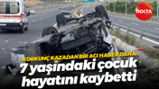 Korkunç kazadan bir acı haber daha; 7 yaşındaki çocuk hayatını kaybetti