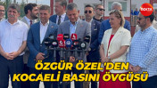 Özgür Özel'den Kocaeli basını övgüsü