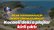 Sıcak havadan kaçıp denize girenler dikkat! Kocaeli’deki o plajlar kirli çıktı