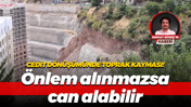 Cedit Dönüşümünde toprak kayması! Önlem alınmazsa can alabilir