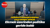 Federasyon başkanından halk ekmek tepkisi: Ekmek üzerinden politika geride kaldı