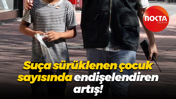 Suça sürüklenen çocuk sayısında endişelendiren artış!