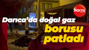 Darıca’da doğal gaz borusu patladı
