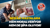 Sesi ile hastalara hem moral veriyor hem de şifa oluyor!