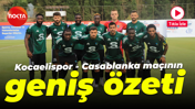 Kocaelispor - Casablanka (2-0) maçının geniş özeti