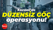 Kocaeli'de düzensiz göç operasyonu!