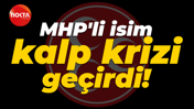 MHP'li isim kalp krizi geçirdi!
