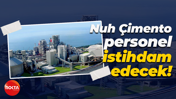 Duyuru yapıldı... Nuh Çimento personel istihdam edecek!