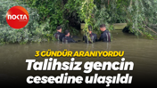 3 gündür aranıyordu... Talihsiz gencin cesedine ulaşıldı
