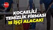 Kocaelili temizlik firması 15 işçi alacak!