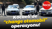 Kocaeli’de "change otomobil" operasyonu!