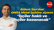Bülent Sarı'dan OMSA Metal işçisine ziyaret..."İşçiler haklı ve işçiler kazanacak"