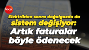 Elektrikten sonra doğalgazda da sistem değişiyor: Artık faturalar böyle ödenecek