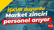 İŞKUR duyurdu... Market zinciri personel arıyor