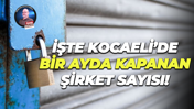 İşte Kocaeli’de bir ayda kapanan şirket sayısı!
