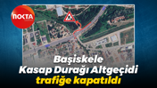 Başiskele Kasap Durağı Altgeçidi trafiğe kapatıldı