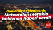 Günlerdir bekleniyordu... Meteoroloji merakla beklenen haberi verdi!