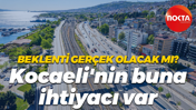 Beklenti gerçek olacak mı? Kocaeli'nin buna ihtiyacı var