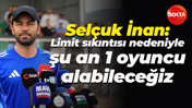 Selçuk İnan: Limit sıkıntısı nedeniyle şu an 1 oyuncu alabileceğiz