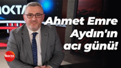 Ahmet Emre Aydın'ın acı günü!