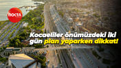 Kocaeliler önümüzdeki iki gün plan yaparken dikkat!