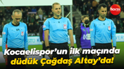 Kocaelispor’un ilk maçında düdük Çağdaş Altay’da!