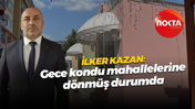 İlker Kazan: Gece kondu mahallelerine dönmüş durumda