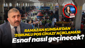 Ramazan Kumsar’dan ‘zorunlu pos cihazı’ açıklaması: Esnaf nasıl geçinecek?