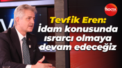 Tevfik Eren: İdam konusunda ısrarcı olmaya devam edeceğiz