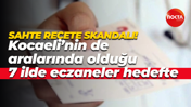 Sahte reçete skandalı! Kocaeli’nin de aralarında olduğu 7 ilde eczaneler hedefte