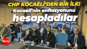 CHP Kocaeli’den bir ilk! Kocaeli’nin enflasyonunu hesapladılar