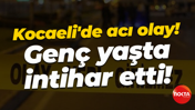 Kocaeli'de acı olay! Genç yaşta intihar etti!