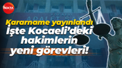 Kararname yayınlandı; İşte Kocaeli’deki hakimlerin yeni görevleri!