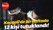 Kocaeli’de bir haftada 12 kişi tutuklandı!