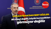 Hakan Fidan'dan sert sözler: Biz enayi değiliz, küçük kurnazlıkları görmüyor değiliz
