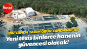 Bir yanda tarım öbür yanda nüfus... Yeni tesis can suyu olacak