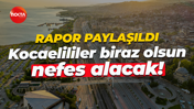 Rapor paylaşıldı... Kocaelililer biraz olsun nefes alacak