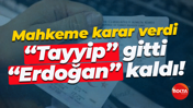 Mahkeme karar verdi; “Tayyip” gitti “Erdoğan” kaldı!