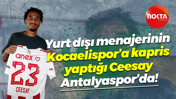 Yurt dışı menajerinin Kocaelispor’a kapris yaptığı Ceesay, Antalyaspor’da!