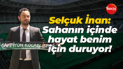 Selçuk İnan: Sahanın içinde hayat benim için duruyor!
