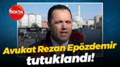 Avukat Rezan Epözdemir tutuklandı!